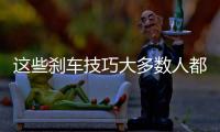 這些剎車技巧大多數人都不懂 一定要學會