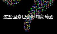 這些因素也會影響葡萄酒的品質(zhì)