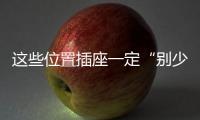 這些位置插座一定“別少裝”來看看鄰居是怎么做的