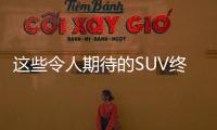 這些令人期待的SUV終于要上市了！