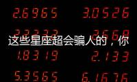 這些星座超會騙人的，你要小心了！