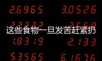 這些食物一旦發(fā)苦趕緊扔掉，近期已有多人中毒！