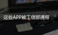 這些APP被工信部通報(bào)