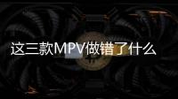 這三款MPV做錯了什么 出新車都要吊打他們