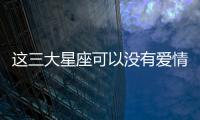 這三大星座可以沒有愛情，但絕不能沒有事業(yè)