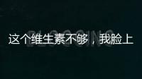這個維生素不夠，我臉上的癥狀越來越明顯了