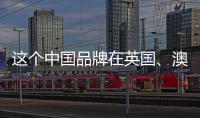 這個(gè)中國(guó)品牌在英國(guó)、澳洲賣到爆