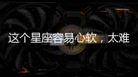 這個星座容易心軟，太難成大事