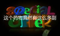 這個藥物竟然有這么多副作用？！