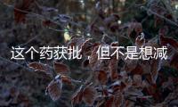 這個藥獲批，但不是想減肥就能用