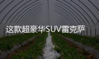 這款超豪華SUV雷克薩斯LX570 值得一看
