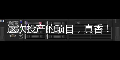 這次投產的項目，真香！