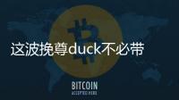 這波挽尊duck不必帶上熱巴！