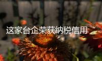 這家臺企榮獲納稅信用“10連A”企業稱號