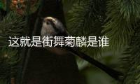 這就是街舞菊麟是誰  個人資料介紹