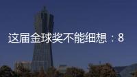 這屆金球獎不能細想：8090后占半壁江山，小鮮肉“打臉”小鮮肉