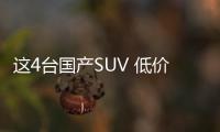 這4臺國產SUV 低價高配買就賺！