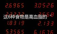 這6種食物是高血脂的“天敵”，平時(shí)多吃點(diǎn)，可降低血脂！