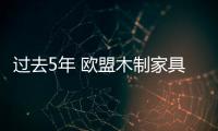 過去5年 歐盟木制家具出口持續增長