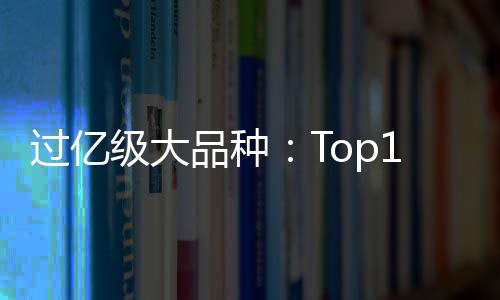 過億級大品種：Top100公布（附名單）