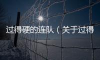 過得硬的連隊（關(guān)于過得硬的連隊的基本情況說明介紹）