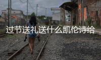 過節送禮送什么凱倫詩給你支個招兒