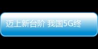 邁上新臺階 我國5G終端用戶占全球80%以上