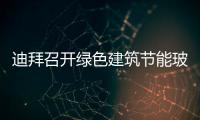 迪拜召開綠色建筑節能玻璃研討會,行業資訊