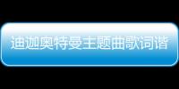 迪迦奧特曼主題曲歌詞諧音（迪迦奧特曼主題曲歌詞）