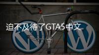 迫不及待了GTA5中文版預告片震撼發(fā)布