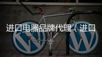進(jìn)口電器品牌代理（進(jìn)口電器品牌）