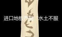 進口地板產品“水土不服” 原因何在？