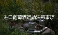 進口葡萄酒運輸注意事項
