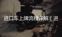 進口車上牌流程詳解（進口車上牌流程）