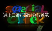 進出口銀行深圳分行首筆“騰飛貸”業(yè)務(wù)落地