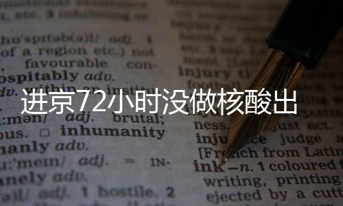 進京72小時沒做核酸出現彈窗怎么辦?