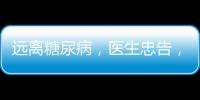 遠離糖尿病，醫生忠告，晨起兩堅持晚上三不要，血糖才會更健康