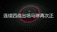 連續四戰出場馬琳再次正名 老而彌堅這考驗不算什么