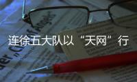 連徐五大隊以“天網”行動筑牢危化品運輸安全防線