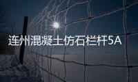 連州混凝土仿石欄桿5A級生產制作廠家