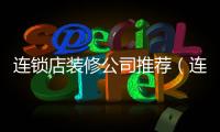 連鎖店裝修公司推薦（連鎖店裝修公司）