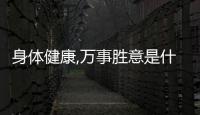 身體健康,萬事勝意是什么意思（萬事勝意是什么意思）