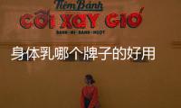 身體乳哪個(gè)牌子的好用 身體乳哪個(gè)牌子的補(bǔ)水保濕效果好
