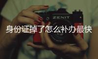 身份證掉了怎么補辦最快（身份證掉了怎么補辦）