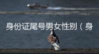 身份證尾號男女性別（身份證尾號男女）