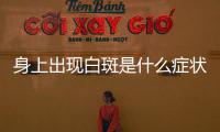 身上出現白斑是什么癥狀，怎么治療？