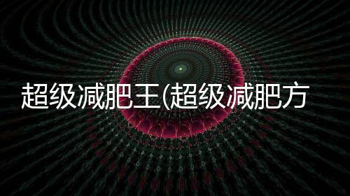 超級減肥王(超級減肥方上央視)