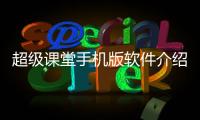 超級課堂手機版軟件介紹（超級課堂手機版）