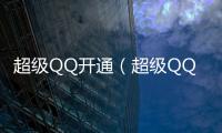 超級QQ開通（超級QQ高級版怎么開）