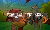 超值禮盒“郵”你拆